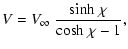 $\displaystyle V = V_{\infty}~\frac{{\rm sinh}~{\chi}}{{\rm cosh}~{\chi}-1},$