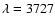 $\lambda=3727$