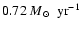 $ 0.72~ M\mbox{$_{\normalsize\odot}$ }~{\rm yr}^{-1}$