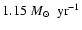 $1.15~ M\mbox{$_{\normalsize\odot}$ }~ {\rm yr}^{-1} $
