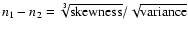 ${n}_{1}-{n}_{2}=\sqrt[3]{\rm skewness}/\sqrt{\rm variance}$