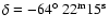 $\rm\delta = -64\hbox{$^\circ$ }22^m15^s$
