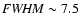 ${\it FWHM} \sim 7.5$