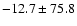 $-12.7\pm75.8$