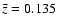 $\bar{z}=0.135$