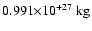 ${0.991}{\times}{10}^{+27}~{\rm kg}$