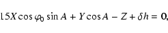 \begin{displaymath}%
15X\cos\varphi_0\sin A + Y\cos A - Z + \delta h = 0,
\end{displaymath}