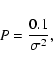 \begin{displaymath}%
P = \frac{0.1}{\sigma^2},
\end{displaymath}