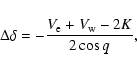 \begin{displaymath}%
\Delta\delta = -\frac{V_{\rm e} + V_{\rm w} -2K}{2\cos q},
\end{displaymath}