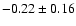 $-0.22\pm 0.16$