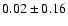 $ 0.02 \pm 0.16 $