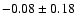 $ -0.08 \pm 0.18 $