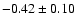$ -0.42 \pm 0.10 $