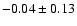 $ -0.04 \pm 0.13 $
