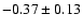 $ -0.37 \pm 0.13 $