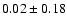 $0.02 \pm 0.18$