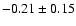 $ -0.21 \pm 0.15 $
