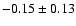 $ -0.15 \pm 0.13 $