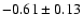 $ -0.61 \pm 0.13 $