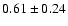 $0.61 \pm 0.24$