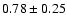 $0.78 \pm 0.25$