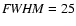 ${\it FWHM}=25$
