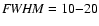 ${\it FWHM}=10{-}20$