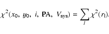 \begin{displaymath}
\chi^2(x_0,~ y_0,~ i,~ {\rm PA},~ V_{\rm sys})
= \sum_{l} \chi^2(r_{\rm l}) .
\end{displaymath}