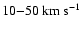 $10{-}50 ~\mbox{km}~\mbox{s}^{-1}$