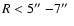 $R< 5\hbox{$^{\prime\prime}$ }{-}7\hbox{$^{\prime\prime}$ }$