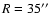 $R=35\hbox{$^{\prime\prime}$ }$