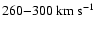 $260{-}300 ~\mbox{km}~\mbox{s}^{-1}$