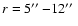 $r=5\hbox{$^{\prime\prime}$ }{-} 12\hbox{$^{\prime\prime}$ }$