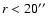 $r<20\hbox{$^{\prime\prime}$ }$