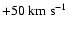 $+50 ~\mbox{km}~\mbox{s}^{-1}$