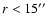 $r<15\hbox{$^{\prime\prime}$ }$