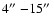 $4\hbox{$^{\prime\prime}$ }{-} 15\hbox{$^{\prime\prime}$ }$