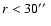 $r<30\hbox{$^{\prime\prime}$ }$