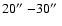 $20\hbox{$^{\prime\prime}$ }{-}30\hbox{$^{\prime\prime}$ }$