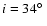 $i=34\hbox{$^\circ$ }$