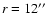 $r=12\hbox{$^{\prime\prime}$ }$