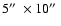 $5\hbox{$^{\prime\prime}$ }\times 10\hbox{$^{\prime\prime}$ }$