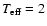 $T_{{\rm eff}}=2$