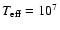 $T_{{\rm eff}}=10^7$