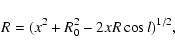 \begin{displaymath}R=(x^{2}+R^{2} _{0}-2xR\cos l)^{1/2},
\end{displaymath}