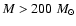 $M> 200~M_{\odot}$
