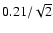 $0.21/\sqrt{2}$