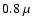 $0.8 ~\mu$