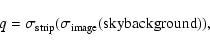 \begin{displaymath}q= \sigma _{\rm strip} (\sigma _{\rm image} ({\rm sky background})),
\end{displaymath}