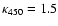 $\kappa_{450}=1.5$